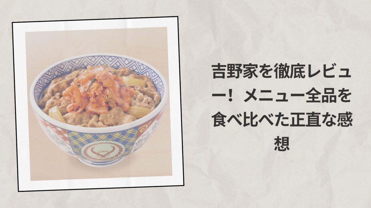 吉野家を徹底レビュー！メニュー全品を食べ比べた正直な感想
